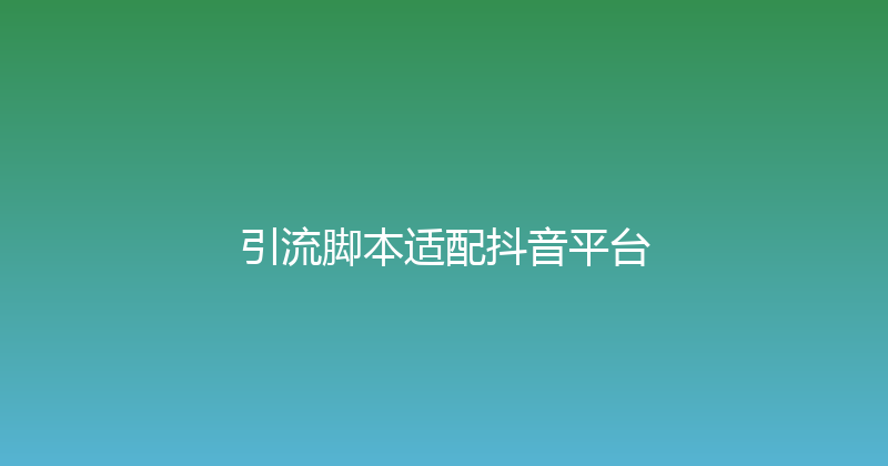 引流脚本适配抖音平台 封面图
